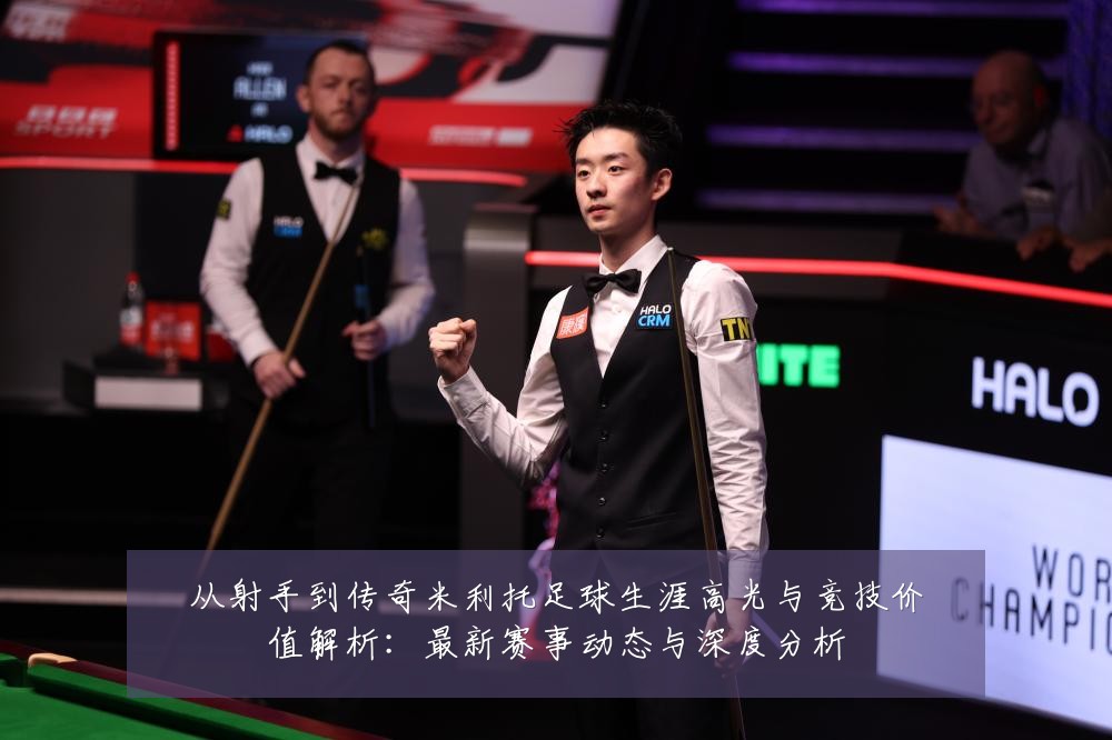 从射手到传奇米利托足球生涯高光与竞技价值解析:最新赛事动态与深度分析