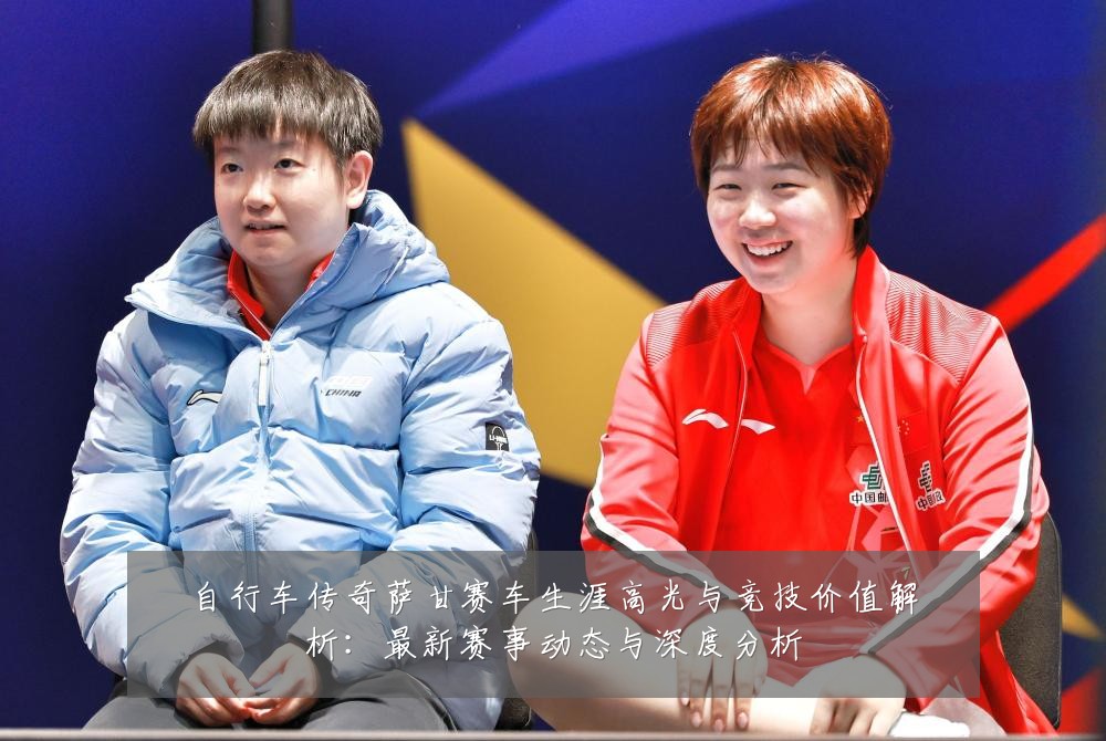 自行车传奇萨甘赛车生涯高光与竞技价值解析:最新赛事动态与深度分析
